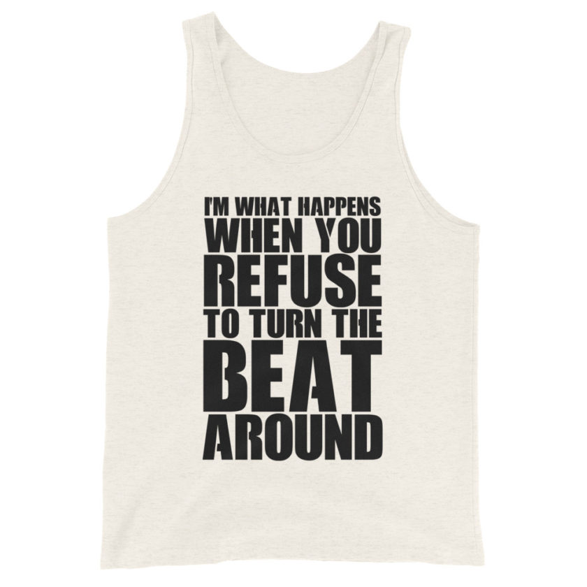 I'm what happens when you refuse to turn the beat around  Unisex Tank Top - Image 5