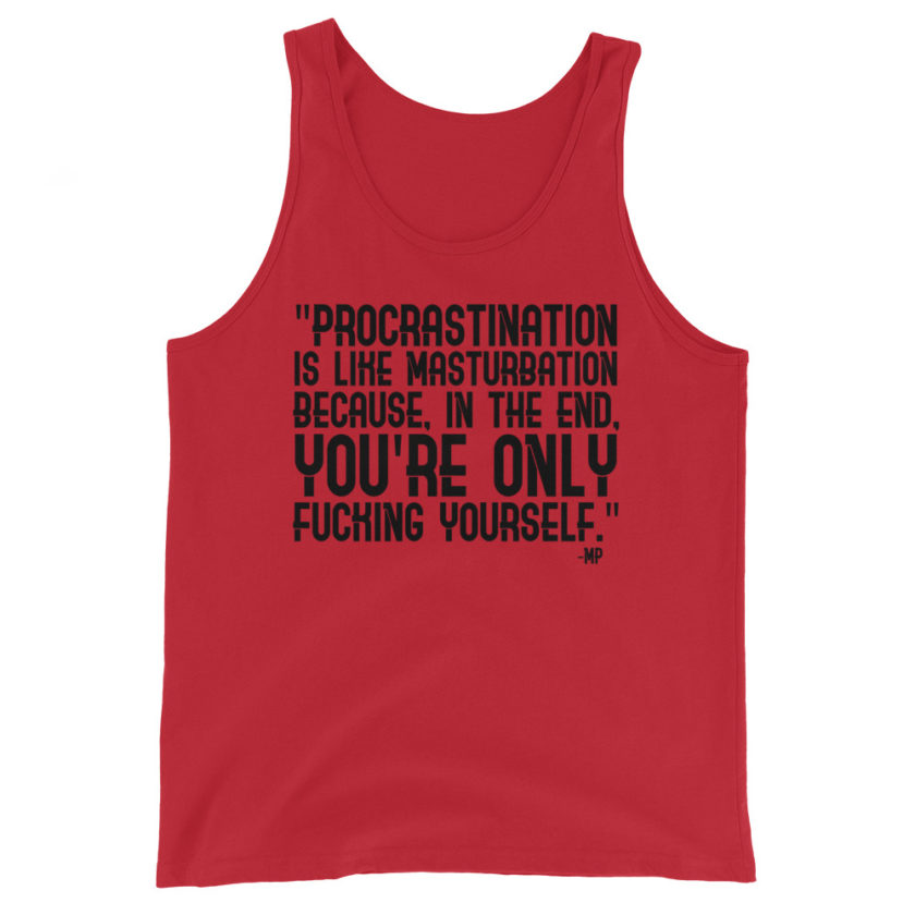 Procrastination is like masturbation because, in the end, you're only fucking yourself.  Unisex Tank Top - Image 2