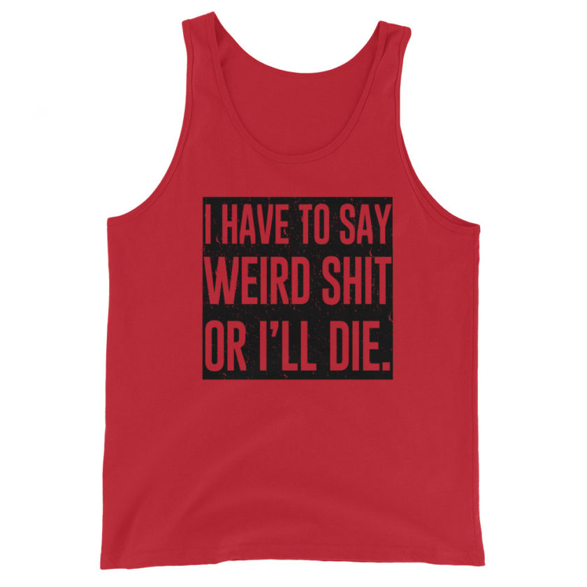 I have to say weird shit or I'll die Unisex Tank Top - Image 2