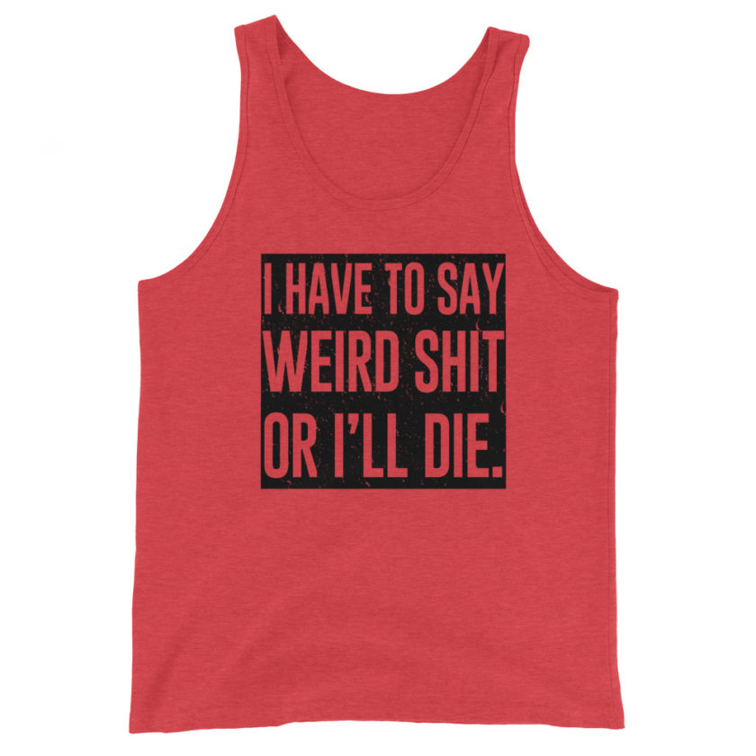 I have to say weird shit or I'll die Unisex Tank Top - Image 4