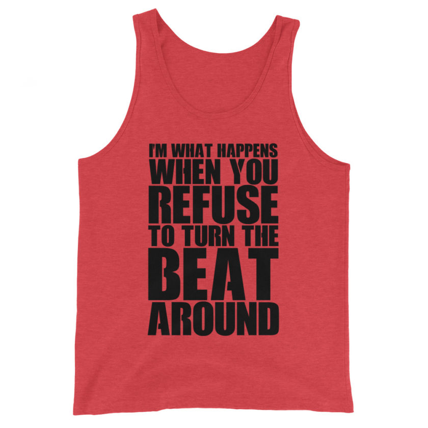 I'm what happens when you refuse to turn the beat around  Unisex Tank Top - Image 4