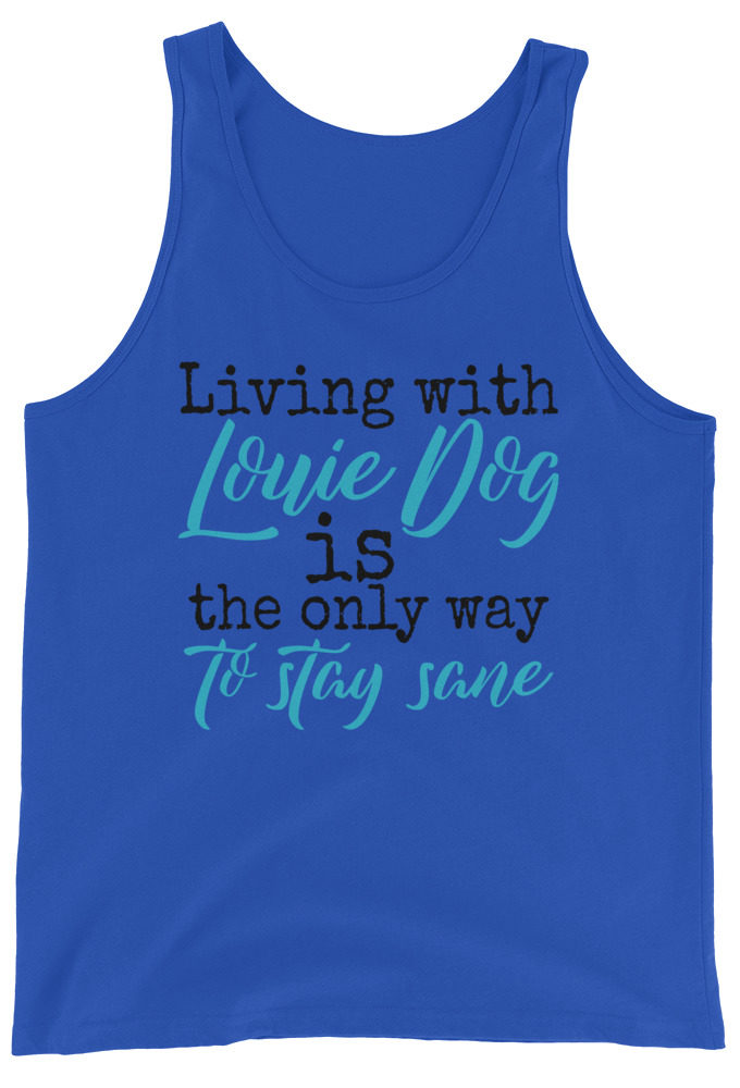 Living' with Louis dog IS the only way to stay sane. Unisex Tank Top