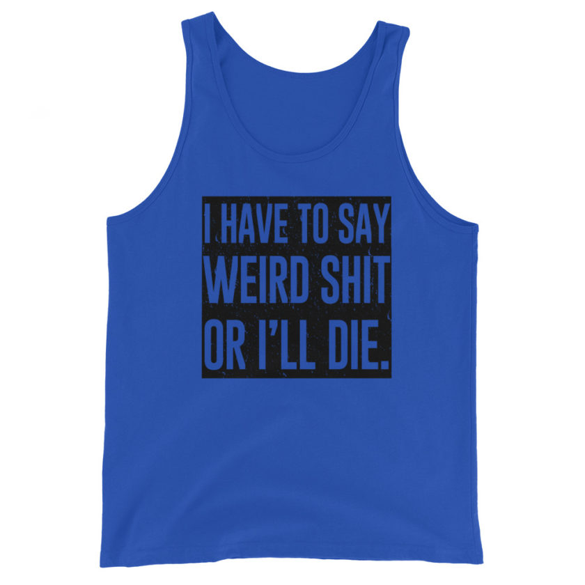 I have to say weird shit or I'll die Unisex Tank Top - Image 3