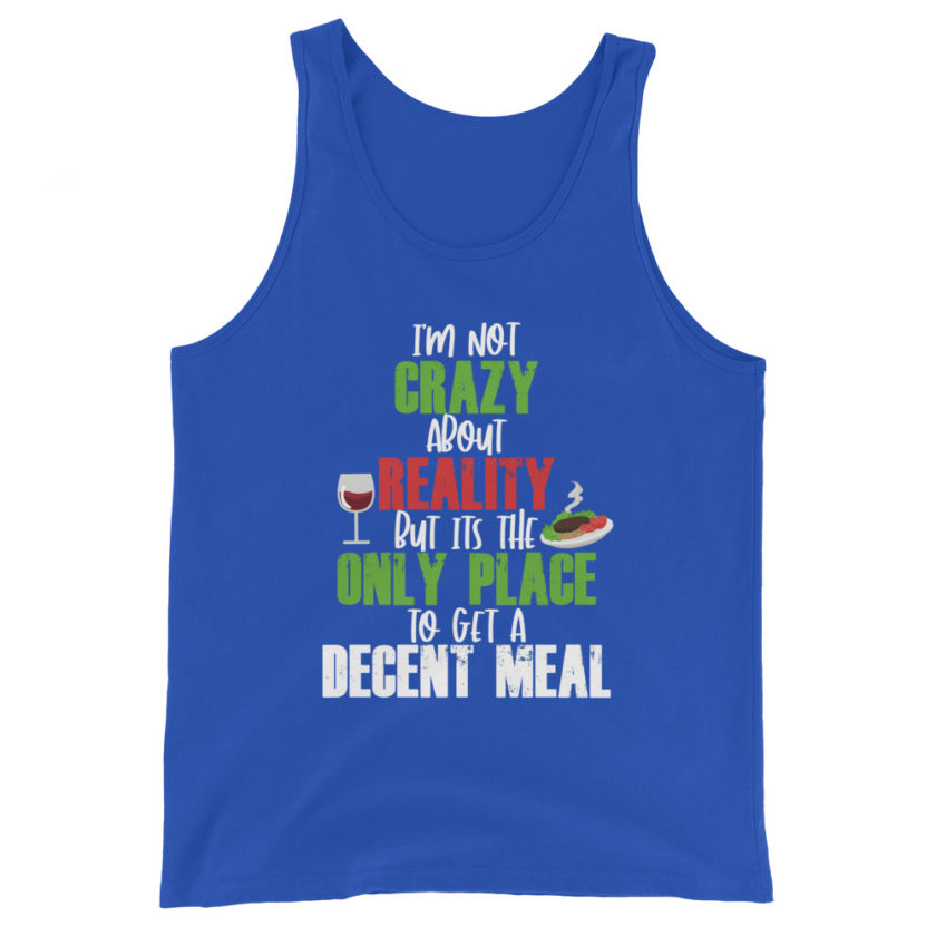 I'm not Crazy About Reality but it's the only place to get a decent Meal Unisex Tank Top - Image 4