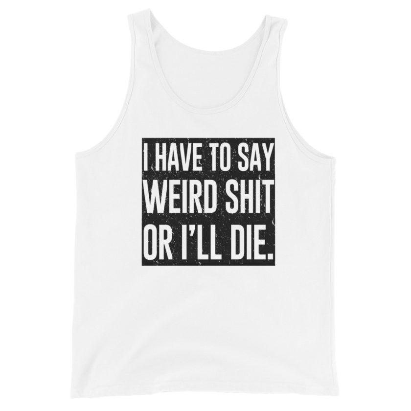 I have to say weird shit or I'll die Unisex Tank Top - Image 6