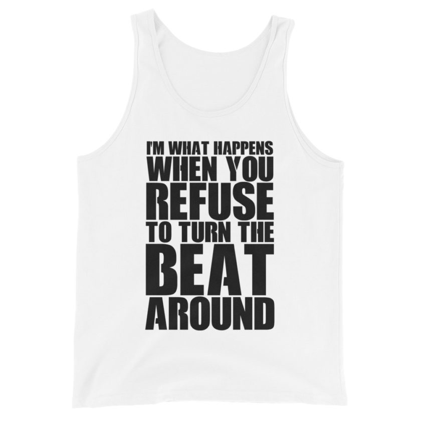 I'm what happens when you refuse to turn the beat around  Unisex Tank Top - Image 6