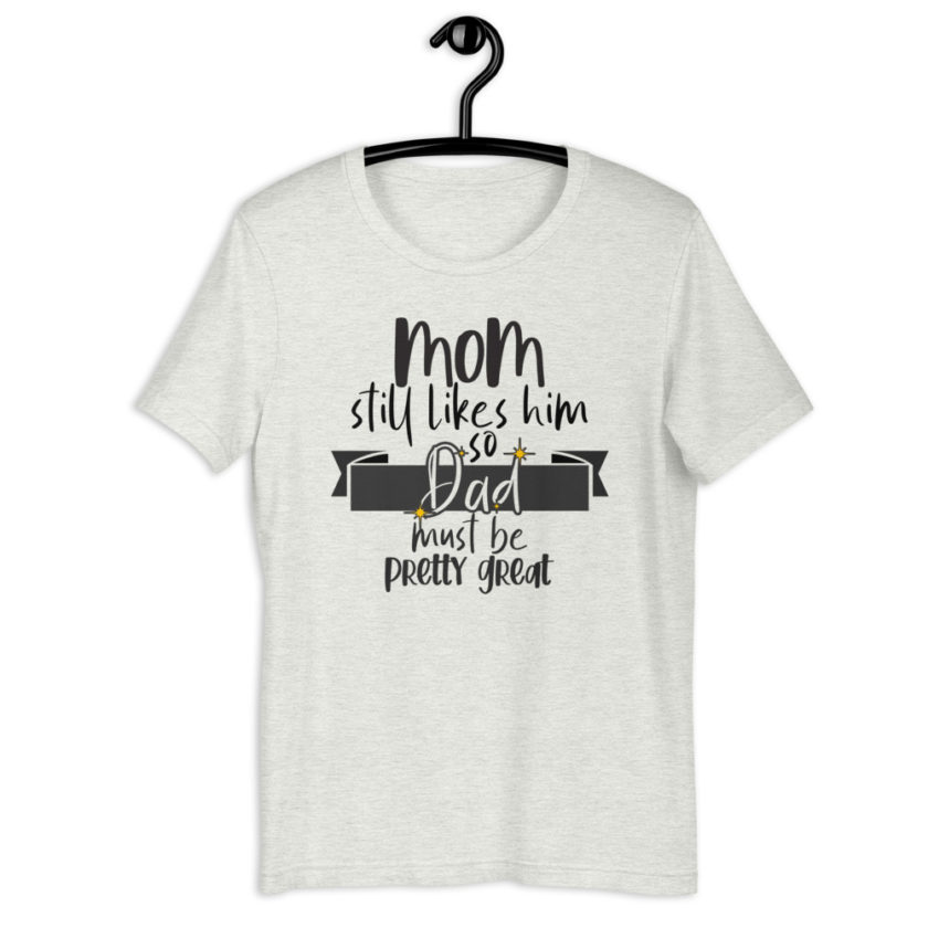 Mom still likes him, so he must be pretty great! Short-Sleeve Unisex T-Shirt - Image 13