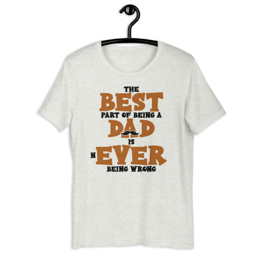 The best part of being a dad is never being wrong.  Short-Sleeve Unisex T-Shirt - Image 11