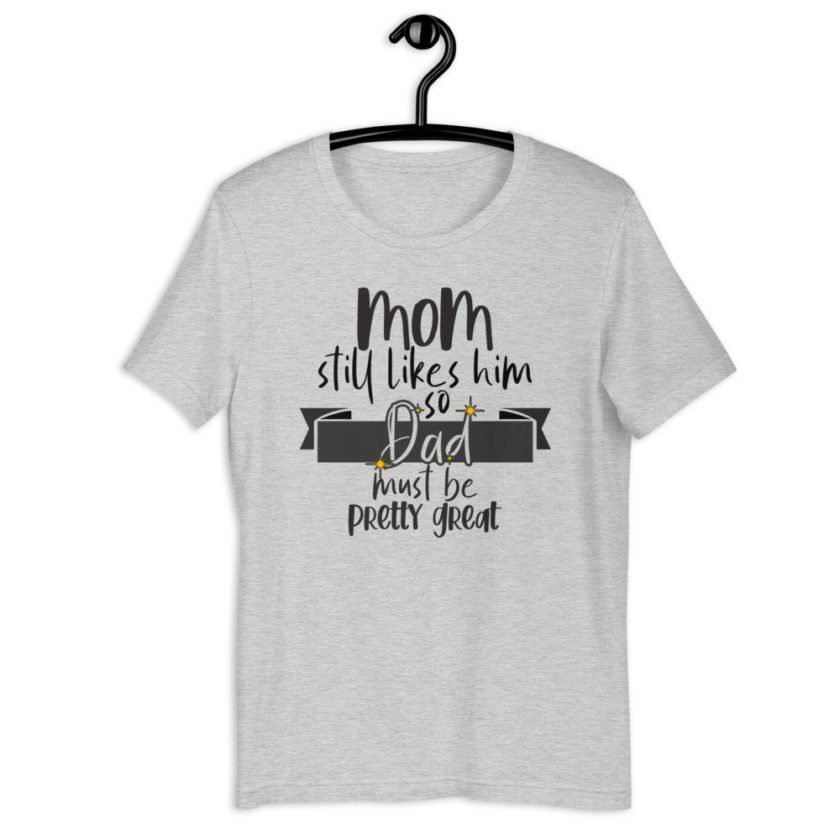 Mom still likes him, so he must be pretty great! Short-Sleeve Unisex T-Shirt - Image 8
