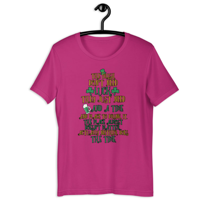 The Irish dont need luck, they just need beer and a time and place to drink it. The place almost doesn't matter...actually neither does the time.  Short-Sleeve Unisex T-Shirt - Image 7