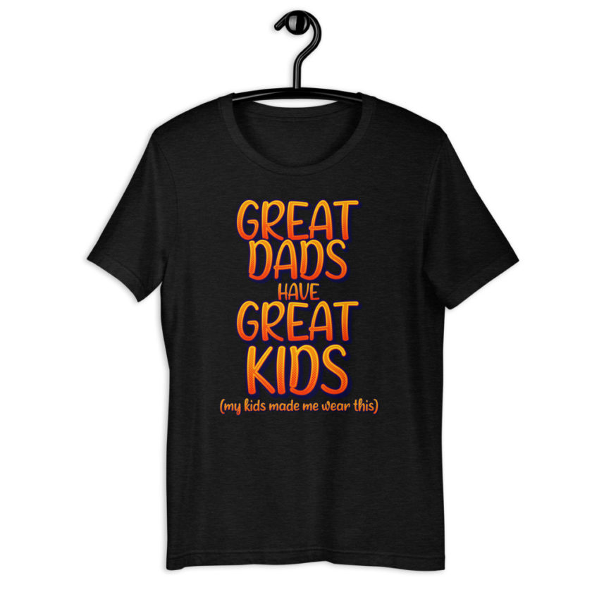 Great dads have great kids! (my kids made me wear this)  Short-Sleeve Unisex T-Shirt - Image 2