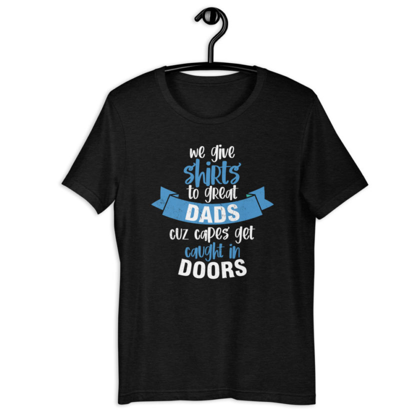 We give shirts to Great Dads cuz capes get caught in doors.  Short-Sleeve Unisex T-Shirt - Image 2