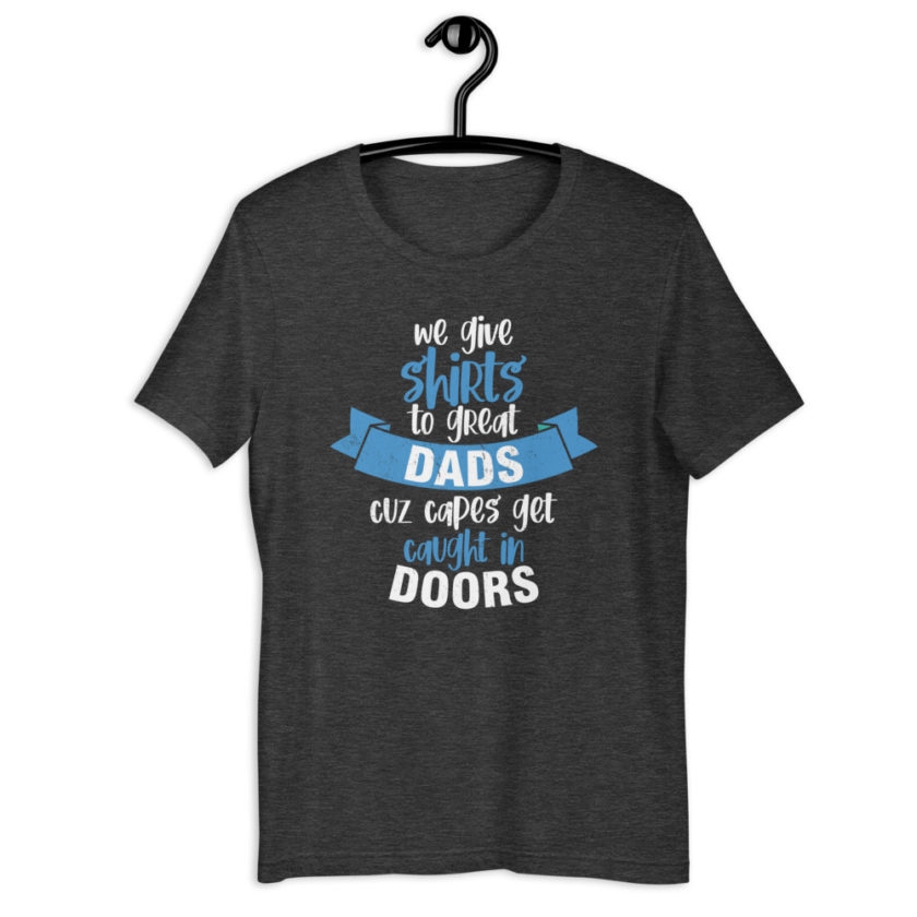 We give shirts to Great Dads cuz capes get caught in doors.  Short-Sleeve Unisex T-Shirt - Image 8