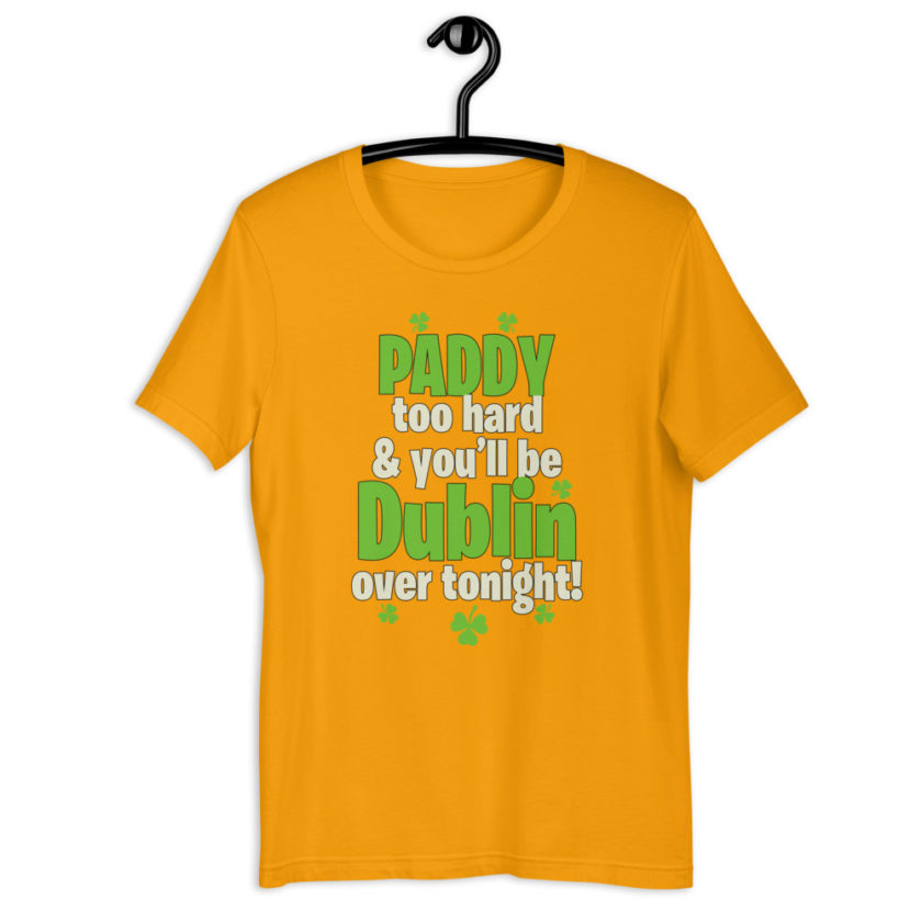Paddy too hard & you'll be Dublin over tonight!  Short-Sleeve Unisex T-Shirt - Image 11
