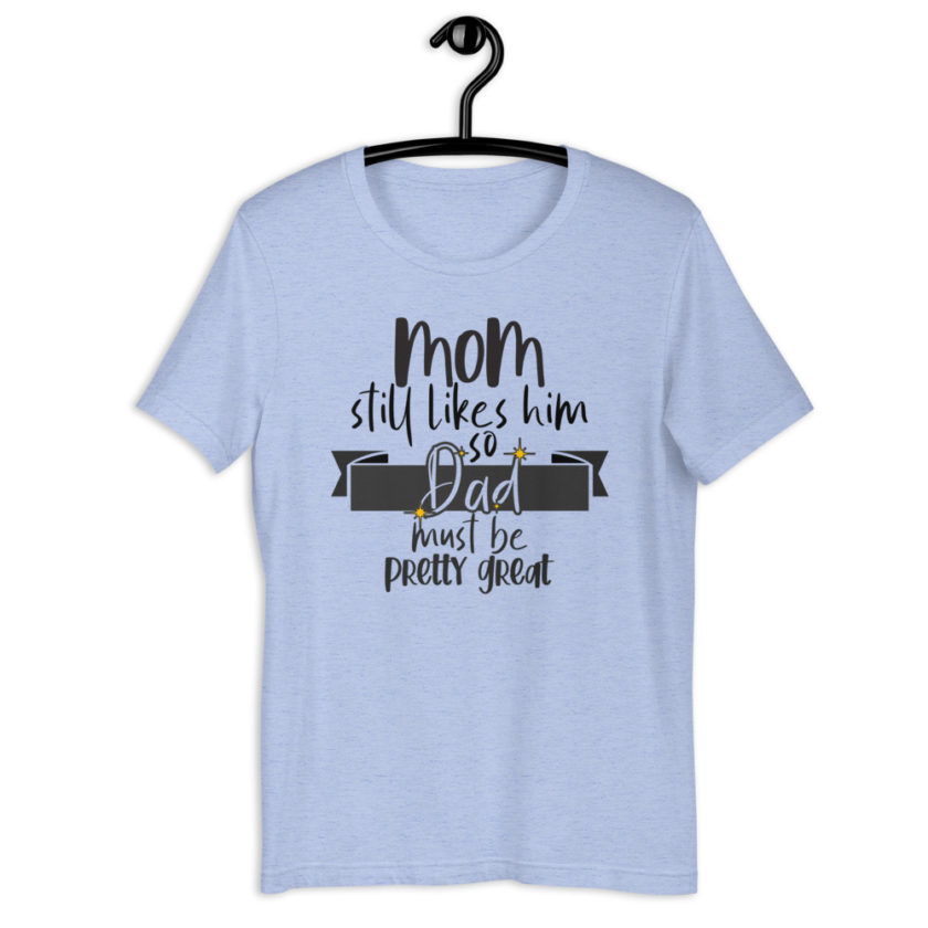 Mom still likes him, so he must be pretty great! Short-Sleeve Unisex T-Shirt - Image 6