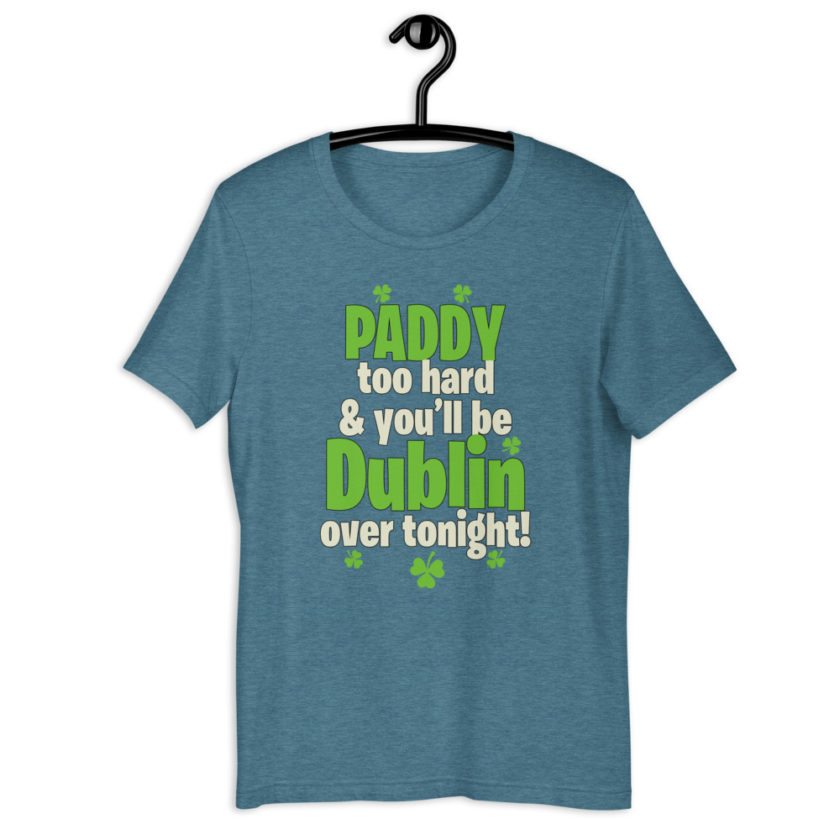 Paddy too hard & you'll be Dublin over tonight!  Short-Sleeve Unisex T-Shirt - Image 9