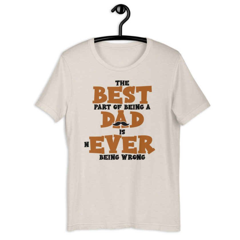 The best part of being a dad is never being wrong.  Short-Sleeve Unisex T-Shirt - Image 7