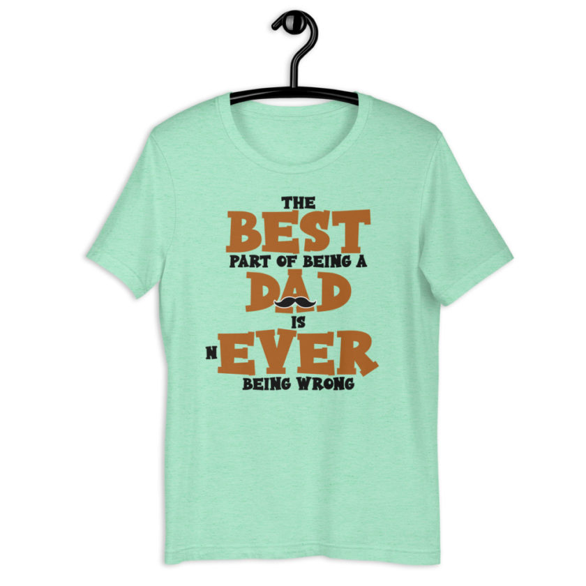 The best part of being a dad is never being wrong.  Short-Sleeve Unisex T-Shirt - Image 9