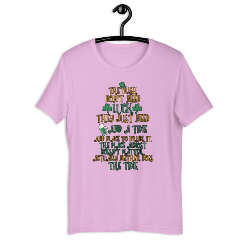 The Irish dont need luck, they just need beer and a time and place to drink it. The place almost doesn't matter...actually neither does the time.  Short-Sleeve Unisex T-Shirt - Image 8