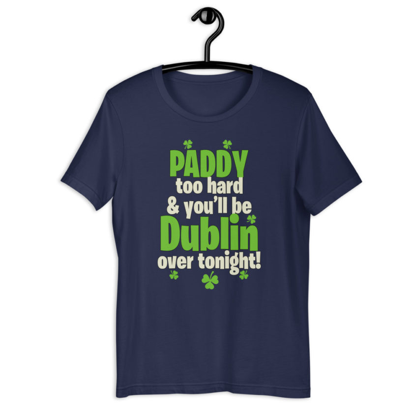 Paddy too hard & you'll be Dublin over tonight!  Short-Sleeve Unisex T-Shirt - Image 4