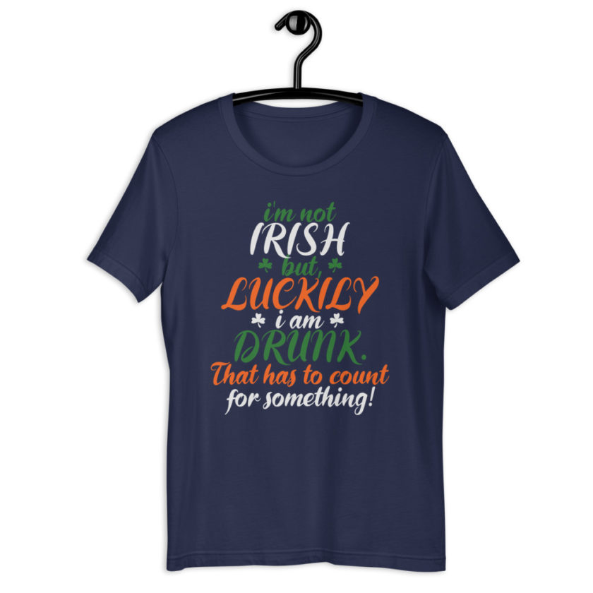 I'm not Irish but, luckily I am drunk. That has to count for something. Short-Sleeve Unisex T-Shirt - Image 3