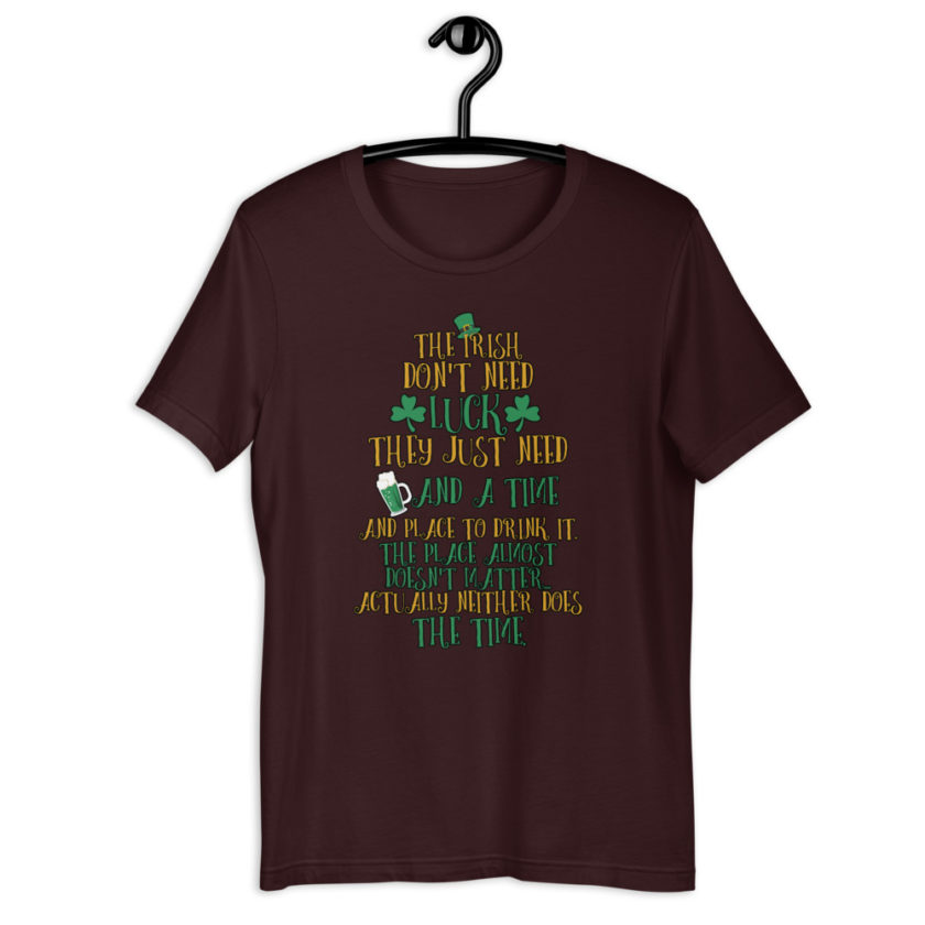 The Irish dont need luck, they just need beer and a time and place to drink it. The place almost doesn't matter...actually neither does the time.  Short-Sleeve Unisex T-Shirt - Image 3