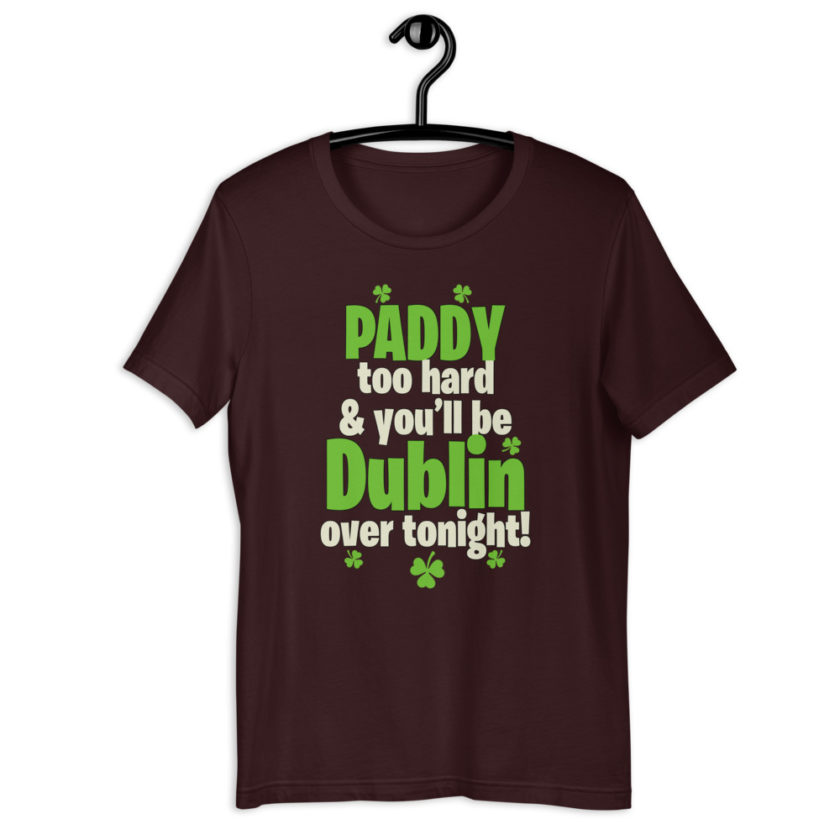 Paddy too hard & you'll be Dublin over tonight!  Short-Sleeve Unisex T-Shirt - Image 3