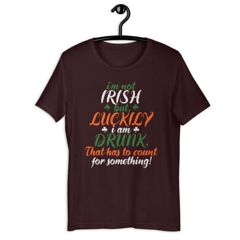 I'm not Irish but, luckily I am drunk. That has to count for something. Short-Sleeve Unisex T-Shirt - Image 2