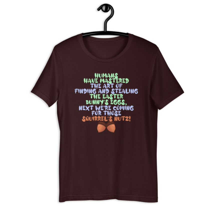 Humans have mastered the art of finding and stealing the Easter bunny's eggs next we're coming for those squirrel's nutz!  Short-Sleeve Unisex T-Shirt - Image 3