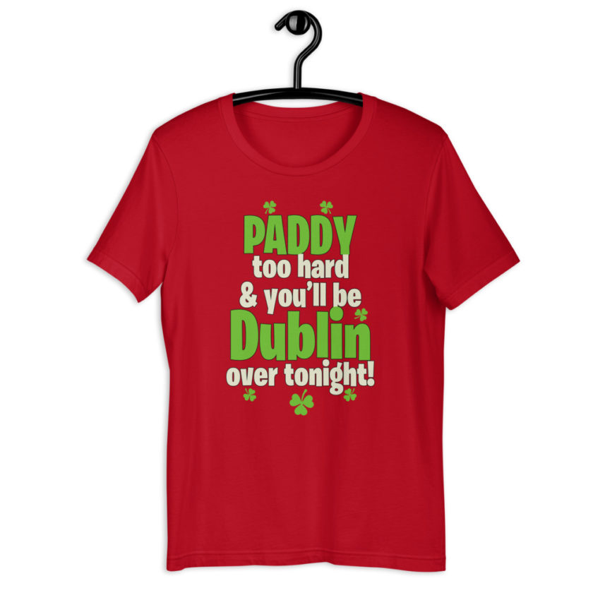 Paddy too hard & you'll be Dublin over tonight!  Short-Sleeve Unisex T-Shirt - Image 5