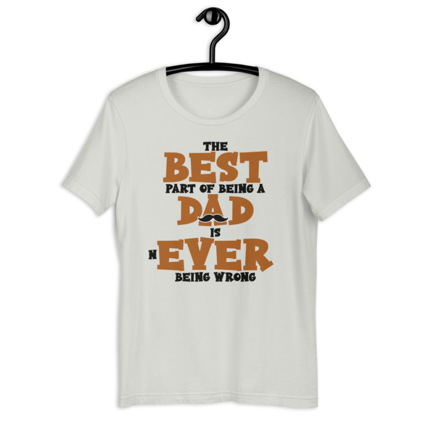 The best part of being a dad is never being wrong.  Short-Sleeve Unisex T-Shirt - Image 10
