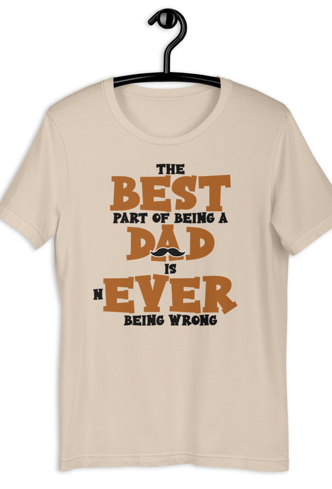 The best part of being a dad is never being wrong.  Short-Sleeve Unisex T-Shirt