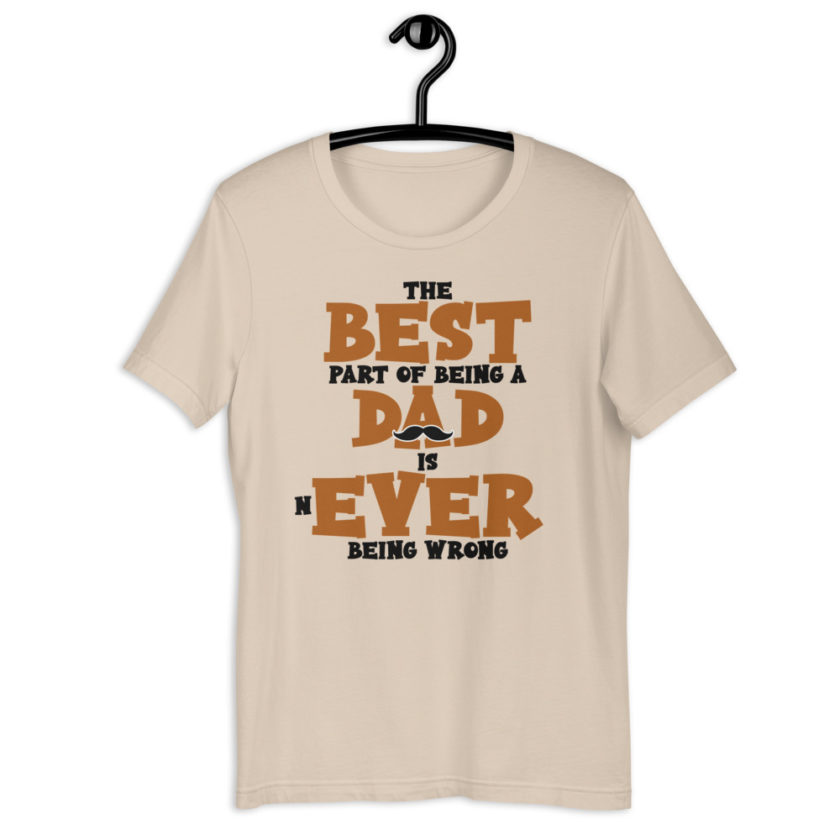 The best part of being a dad is never being wrong.  Short-Sleeve Unisex T-Shirt