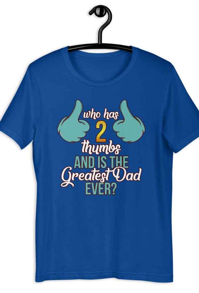 Who has 2 thumbs and is the Greatest Dad Ever Short-Sleeve Unisex T-Shirt