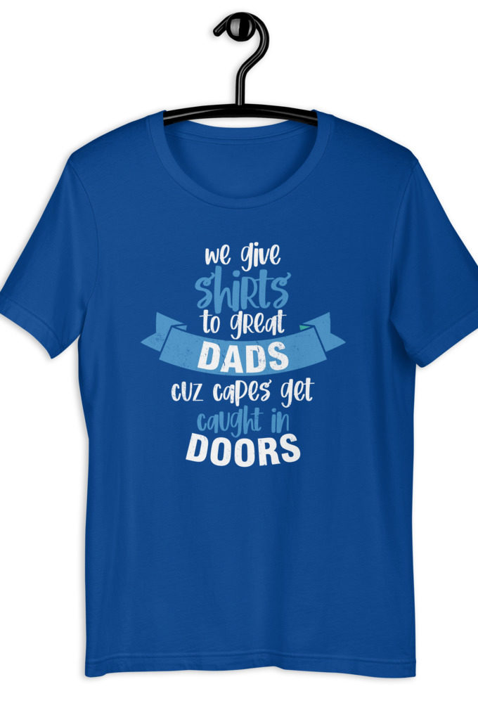 We give shirts to Great Dads cuz capes get caught in doors.  Short-Sleeve Unisex T-Shirt
