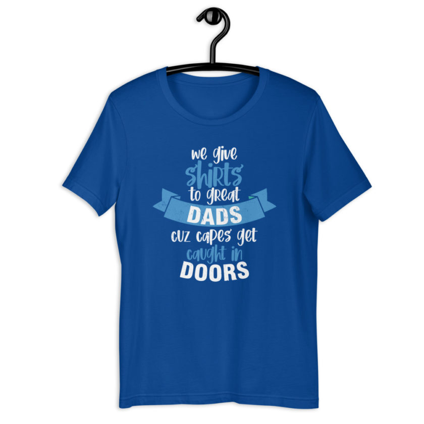 We give shirts to Great Dads cuz capes get caught in doors.  Short-Sleeve Unisex T-Shirt