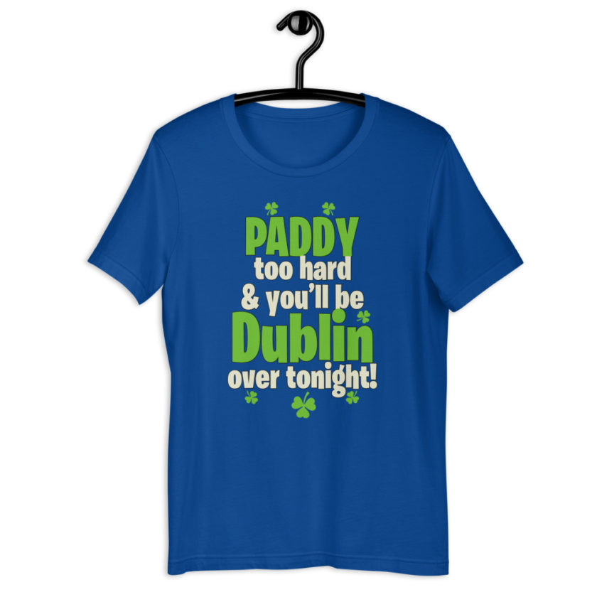 Paddy too hard & you'll be Dublin over tonight!  Short-Sleeve Unisex T-Shirt - Image 6