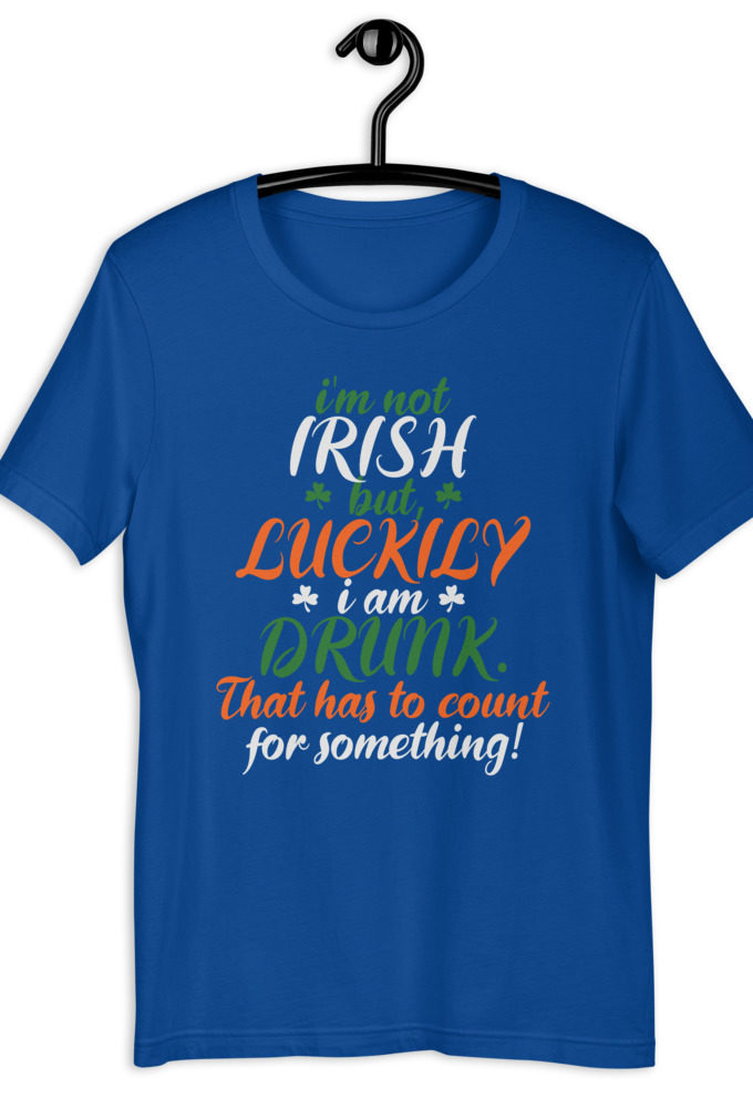 I'm not Irish but, luckily I am drunk. That has to count for something. Short-Sleeve Unisex T-Shirt