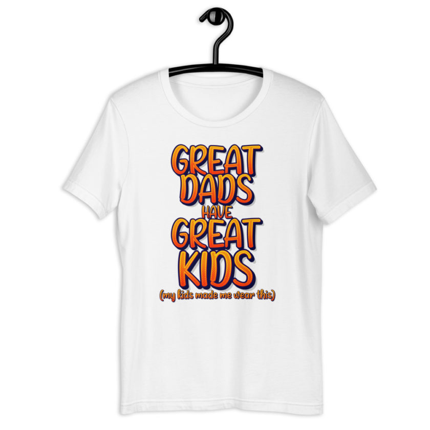 Great dads have great kids! (my kids made me wear this)  Short-Sleeve Unisex T-Shirt - Image 14