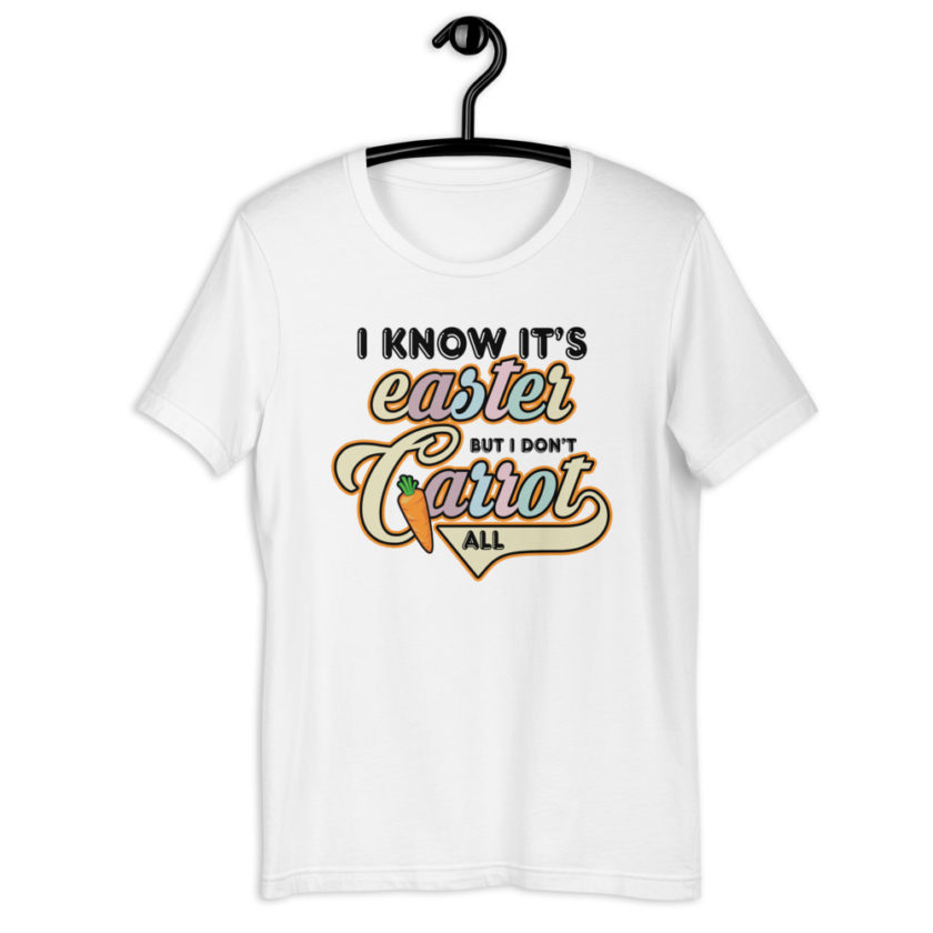 I know it's Easter but I don't carrot all  Short-Sleeve Unisex T-Shirt - Image 12