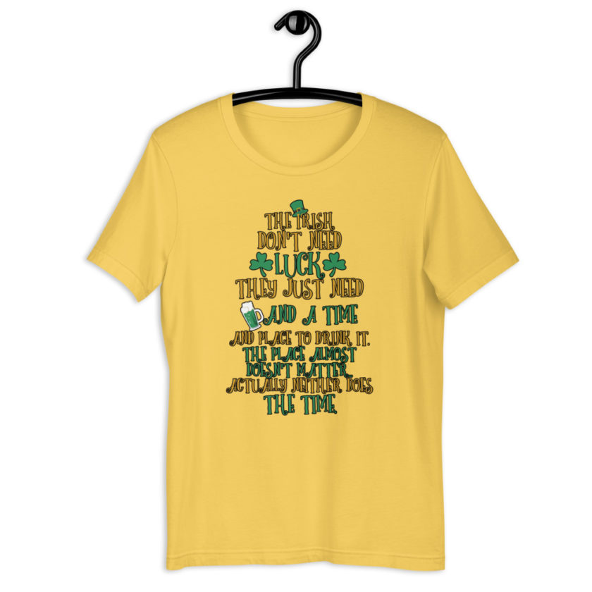 The Irish dont need luck, they just need beer and a time and place to drink it. The place almost doesn't matter...actually neither does the time.  Short-Sleeve Unisex T-Shirt - Image 9
