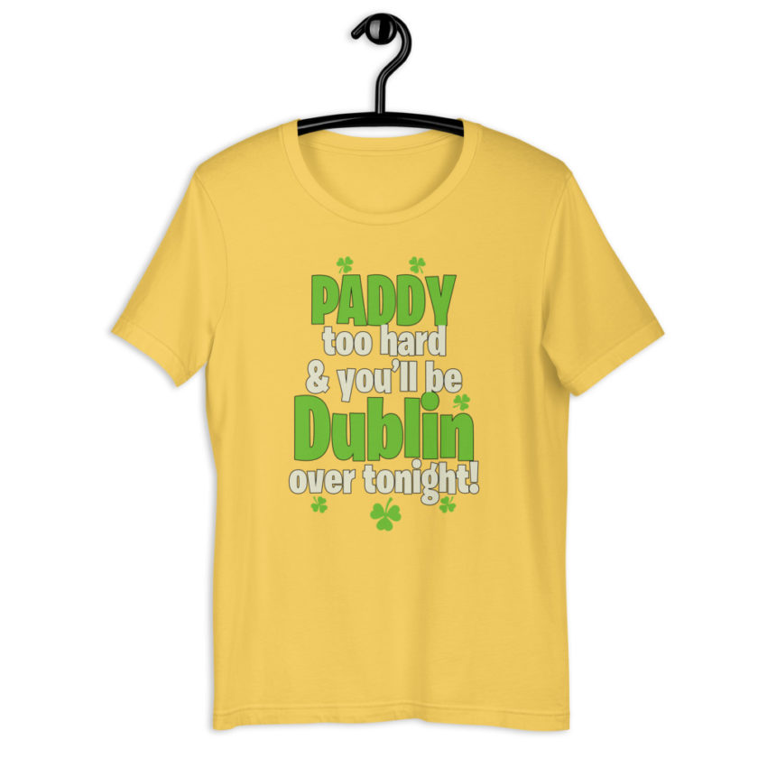 Paddy too hard & you'll be Dublin over tonight!  Short-Sleeve Unisex T-Shirt - Image 12