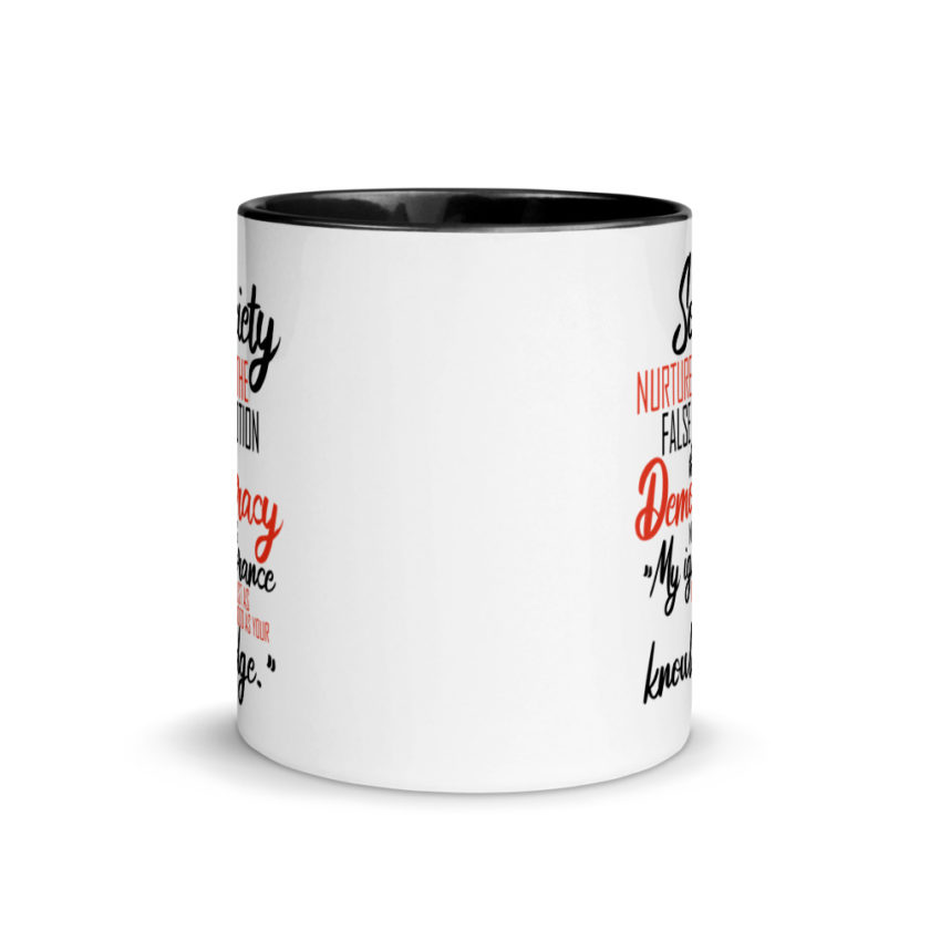 Society nurtures the false notion that Democracy means "My ignorance is just as good as your knowledge." Mug with Color Inside - Image 3