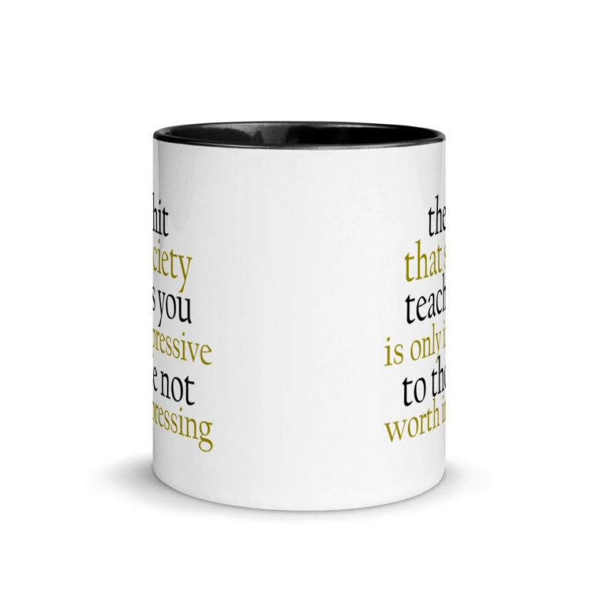 The sh-t that society teaches you is only impressive to those not worth impressing.  Mug with Color Inside - Image 3
