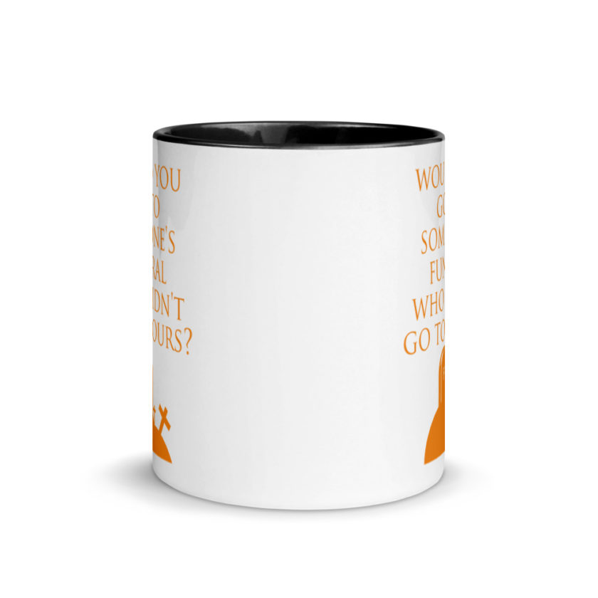 Would You Go To Someone's Funeral Who didn't Go To Yours  Mug with Color Inside - Image 3