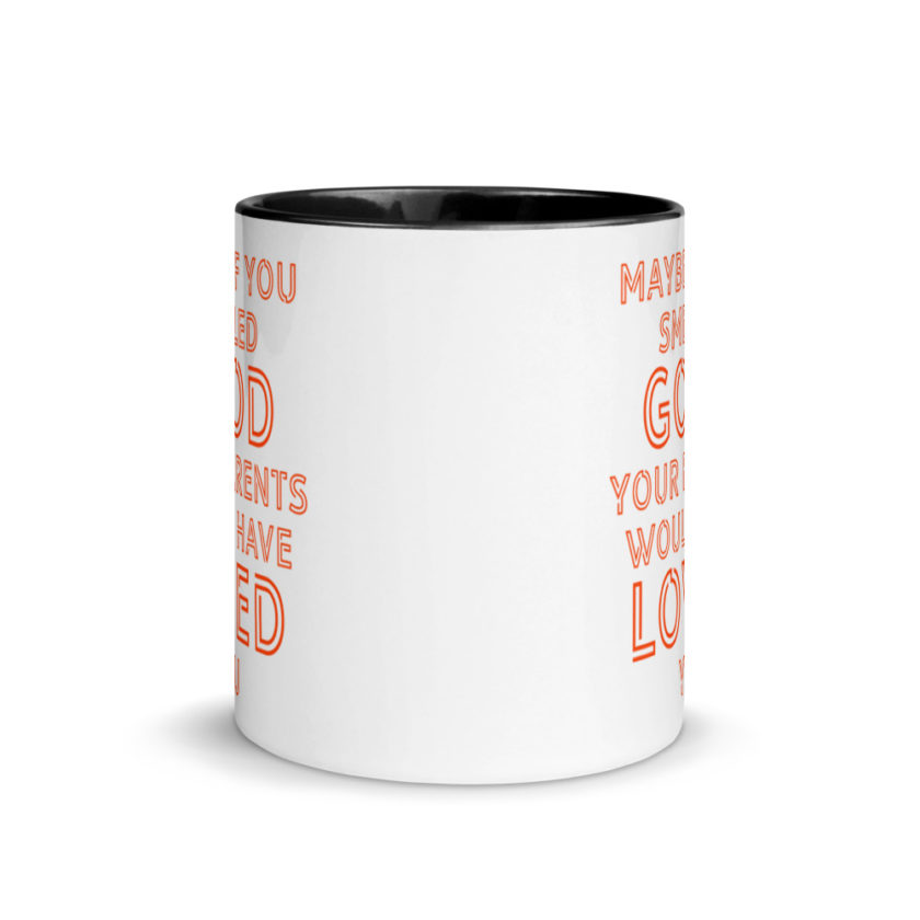 Maybe if you smelled good your parents would have loved you.  Mug with Color Inside - Image 3
