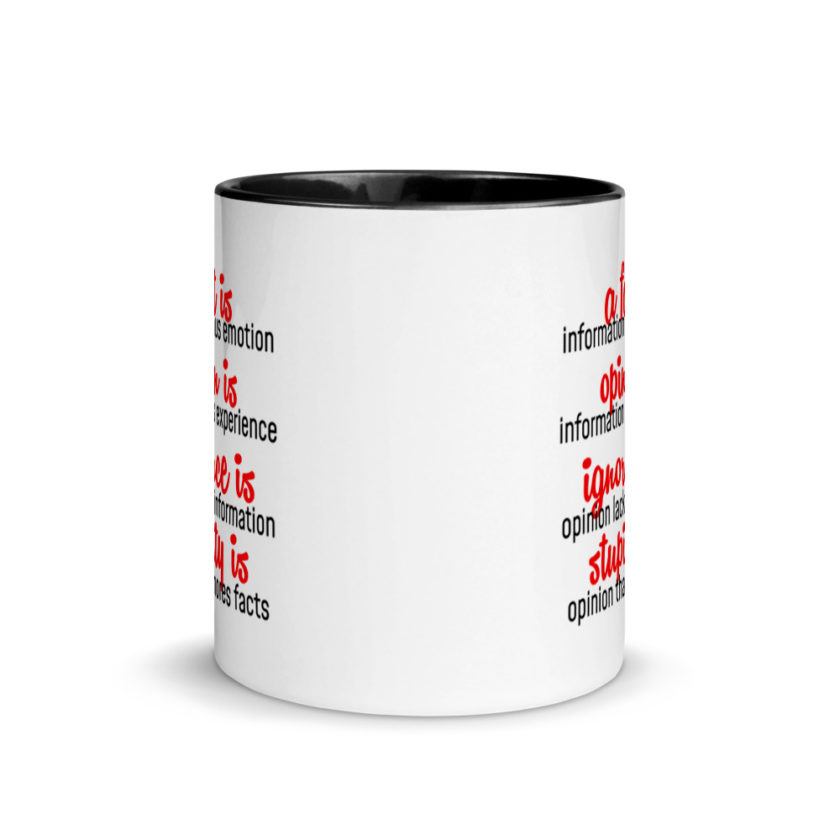 A fact is information minus emotion, oppinion is information plus experience, Ignorance is opinion lacking information, stupidity is an opinion that ignores facts. Mug with Color Inside - Image 3
