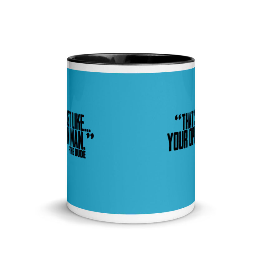 That's just like your opinion man.	The Dude The Big Lebowski Mug with Color Inside - Image 3