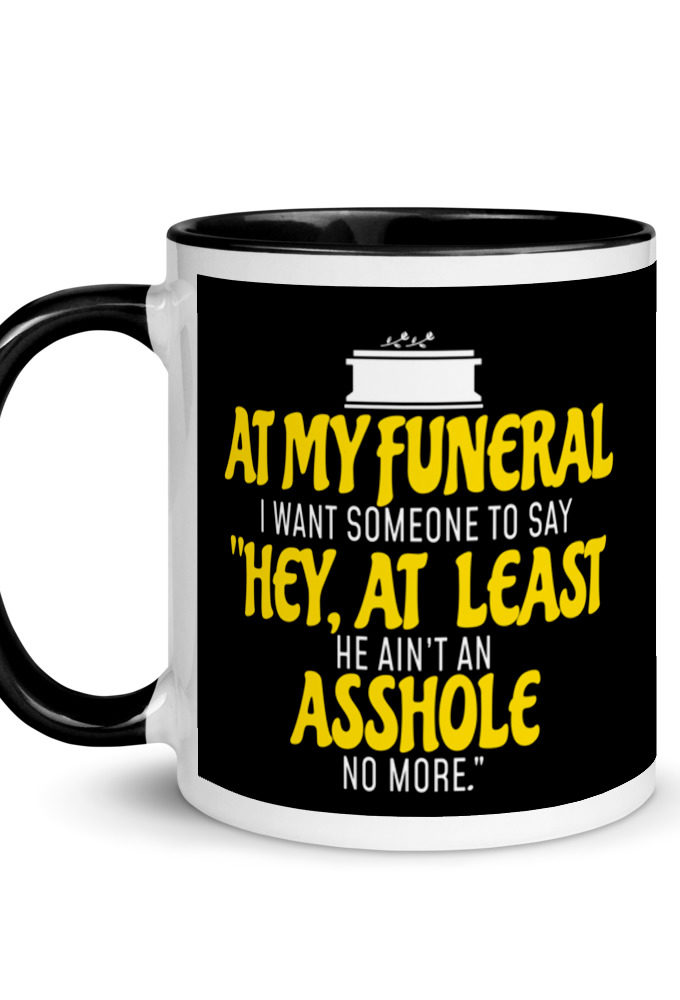 At My Funeral, I Want Someone to Say "Hey at least he ain't an Asshole no more"  Mug with Color Inside