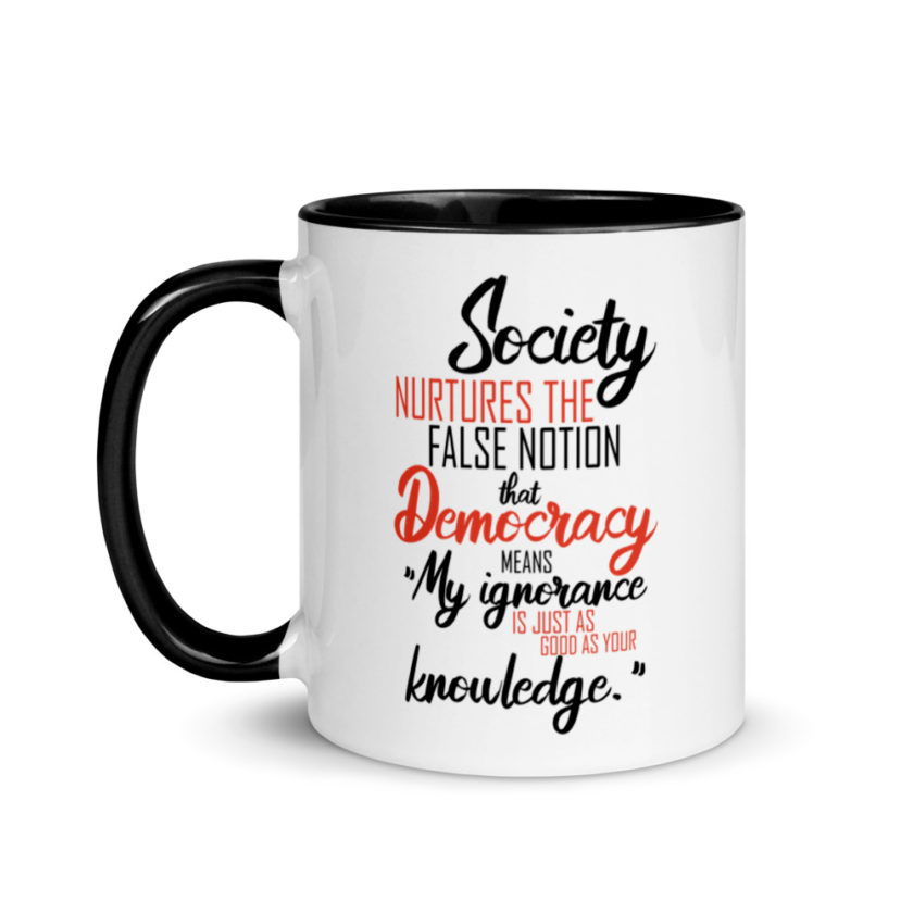 Society nurtures the false notion that Democracy means "My ignorance is just as good as your knowledge." Mug with Color Inside - Image 4